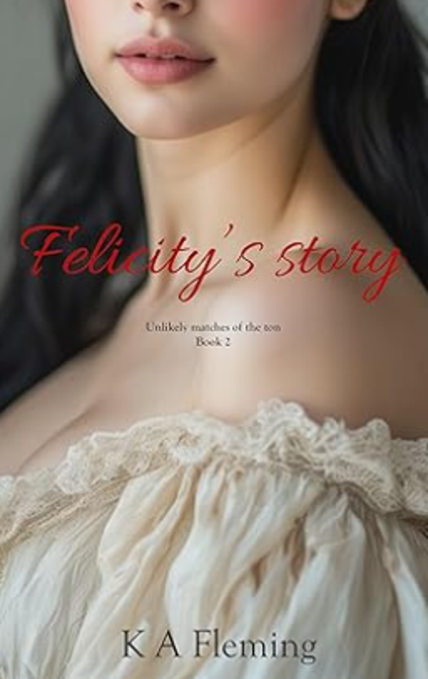 Felicity's Story: A Steamy Regency Romance (Unlikely matches of the ton - Book 2)