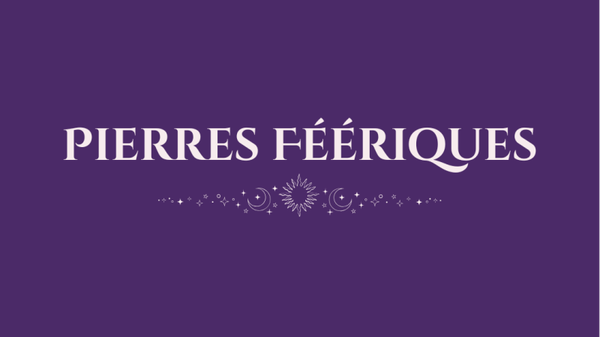 ✨ PIERRES FÉERIQUES
