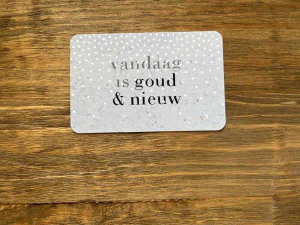 Nu kaartje - vandaag is goud & nieuw