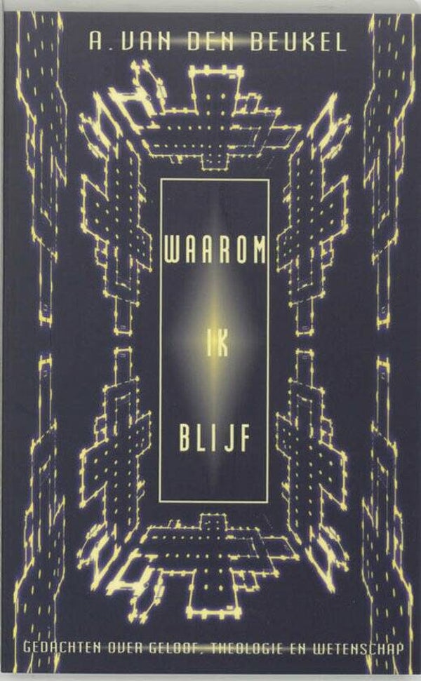 Waarom Ik Blijf - gedachten over geloof, theologie en wetenschap - A. van den Beukel