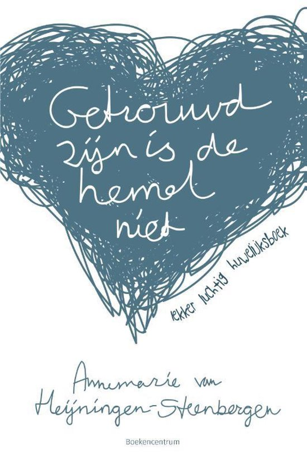 Getrouwd zijn is de hemel niet -  Annemarie van Heijningen-Steenbergen