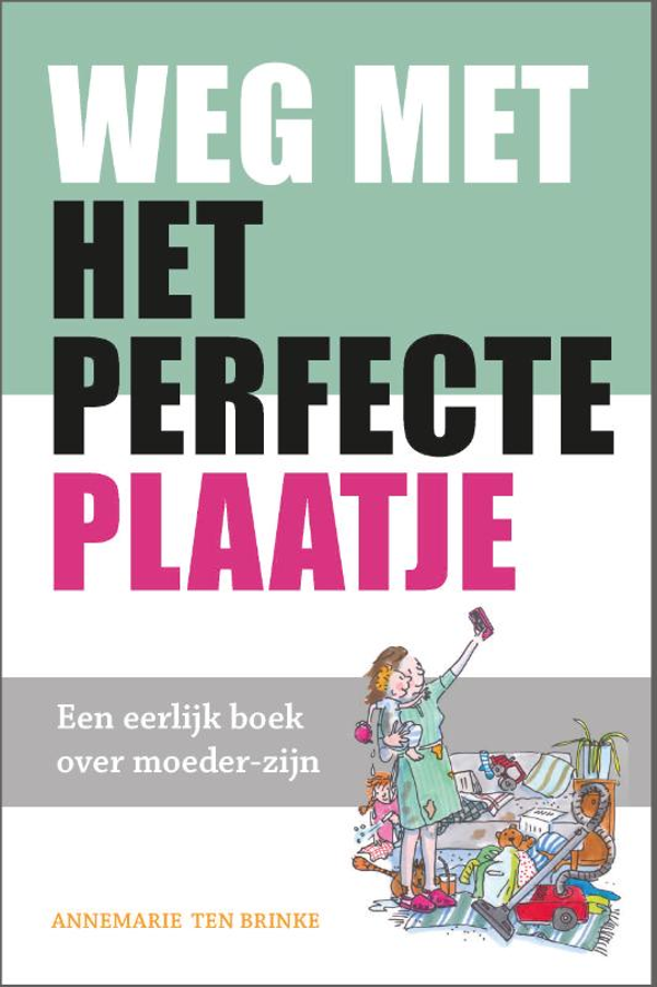Weg met het perfecte plaatje - Annemarie ten Brinke