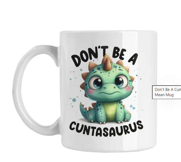 Don’t Be A Cuntasaurus” Mug