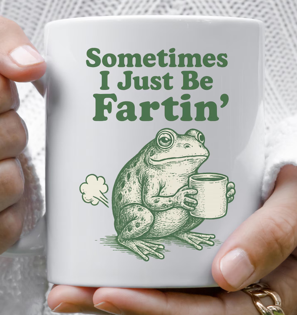 Sometimes I Just Be Fartin’” Frog Mug