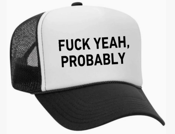 Fuck Yeah, Probably” Trucker Hat