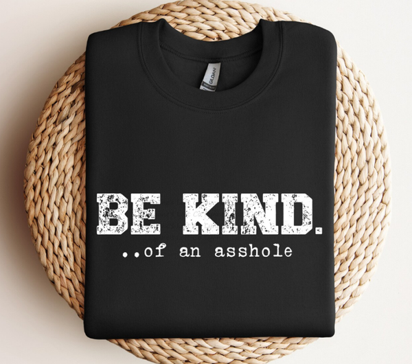 Sarcastic "Be Kind... of an Asshole" Sweatshirt, Funny Graphic Crewneck