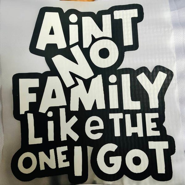 AINT NO FAMILY LIKE THE ONE I GOT