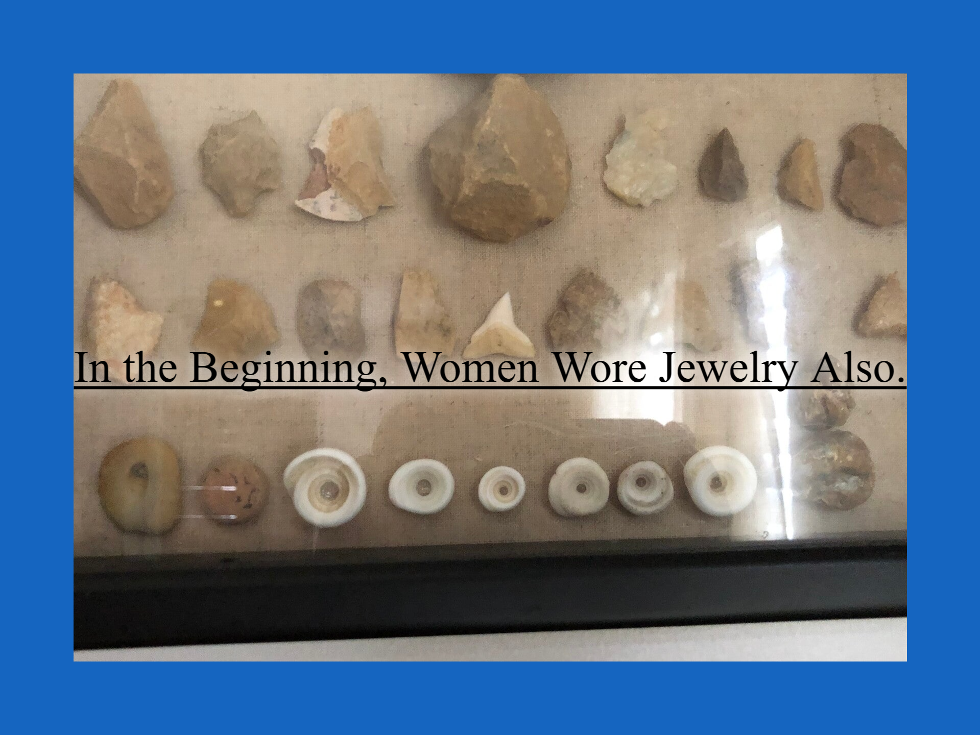 In the beginning the Native Americans had jewelry.  Their jewelry was made from rocks just as many forms of jewelry is made today.