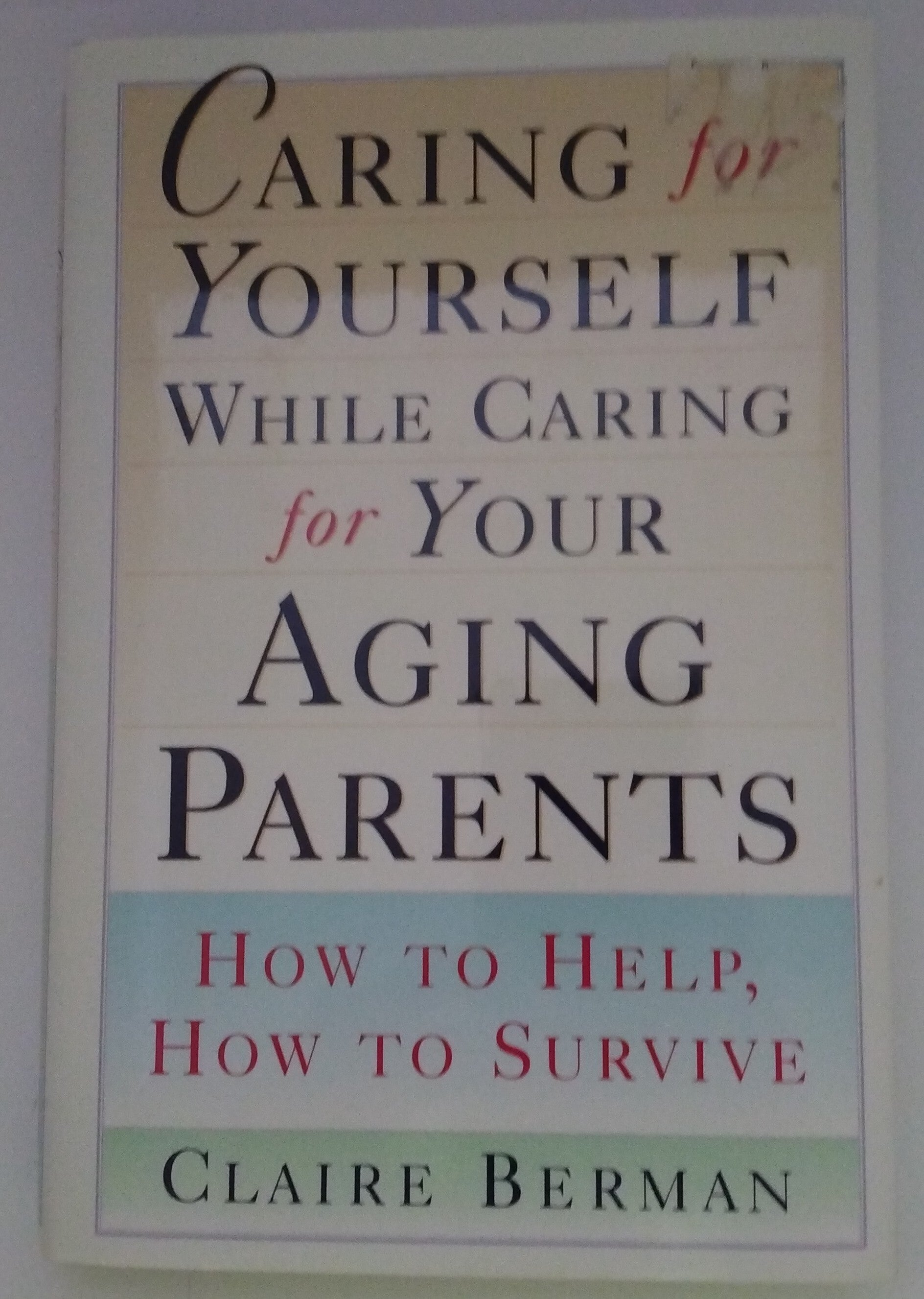 Caring for Yourself While Caring for Your Aging Parents by Claire Berman | A Compassionate Guide to Helping and Healing