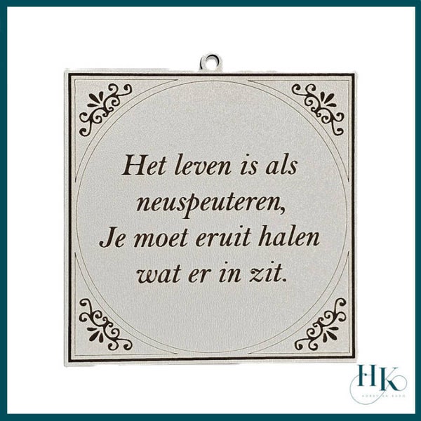 Tegeltje Het leven is als neuspeuteren, je moet eruit halen wat er in zit.
