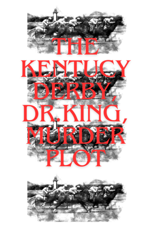 The Kentucky Derby, MLK, Murder Plot