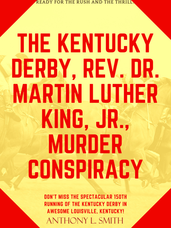 THE KENTUCKY DERBY, REV. DR. MARTIN LUTHER KING, JR., MURDER CONSPIRACY