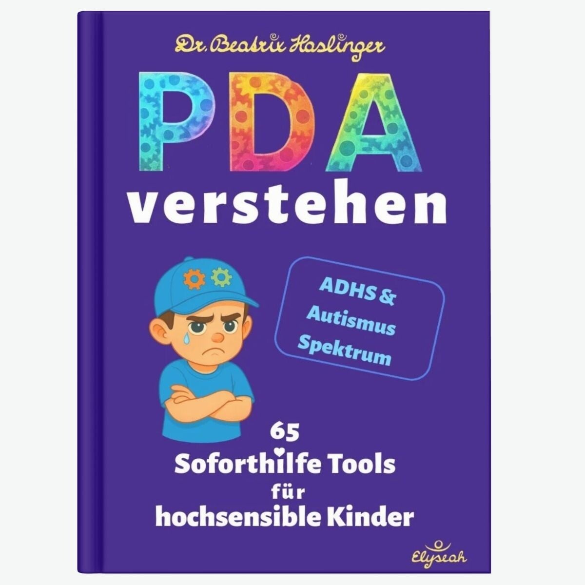PDA verstehen - 65 Soforthilfe Tools für hochsensible Kinder - auch bei ADHS und Autimus - Elyseah Verlag - Dr. Beatrix Haslinger 