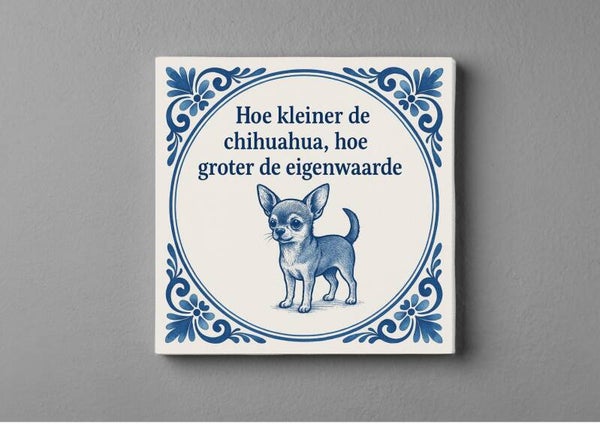 Delftsblauw Tegeltje - Chihuahua hoe kleiner de chihuahua, hoe groter de eigenwaarde