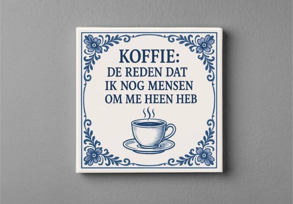 Koffie tegeltje, de reden dat ik nog mensen om me heen heb