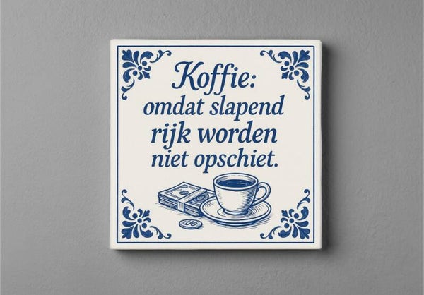 Koffie tegeltje, omdat slapend rijk worden niet opschiet