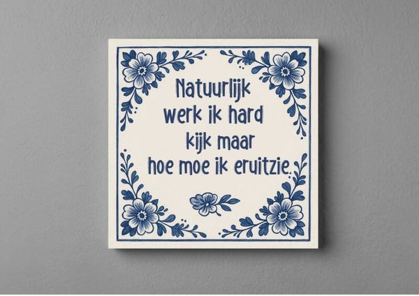Delftsblauw Tegeltje - Tuurlijk werk ik hard tegeltje
