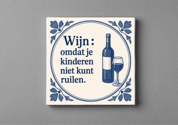 Delftsblauwe tegeltje : Wijn omdat je kinderen niet kunt ruilen