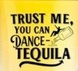 Shot Glass (Trust Me You Can Dance Tequila)
