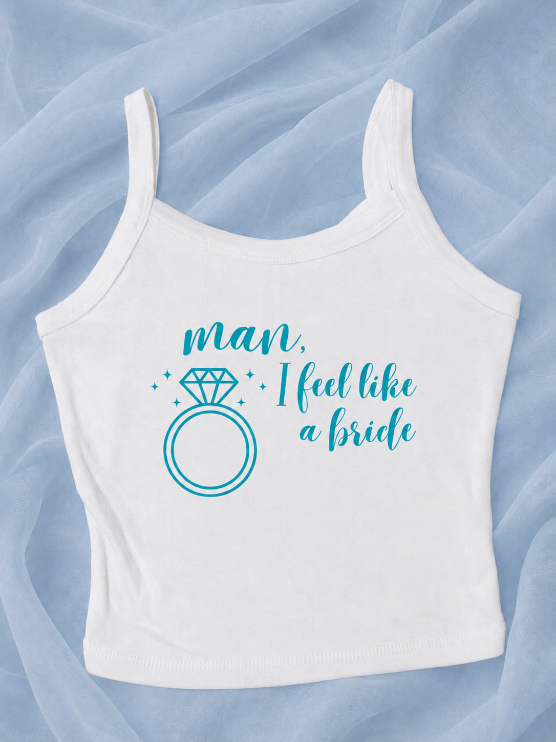 Man I feel like a bride crop tank