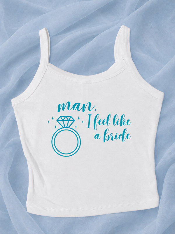 Man I feel like a bride crop tank