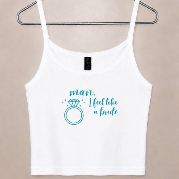 Man I feel like a bride crop tank