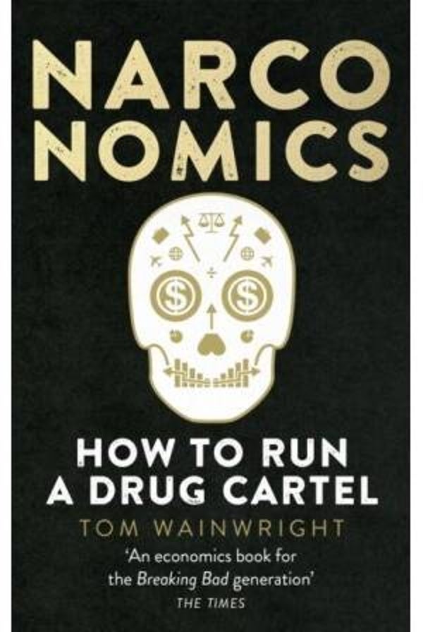 Wainwright, Tom - Narconomics - How to Run a Drug Cartel