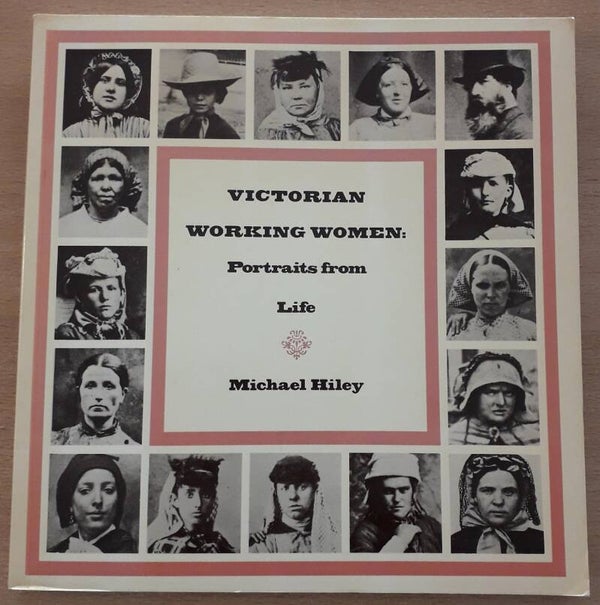Hiley, Michael - Victorian working women: portraits from Life