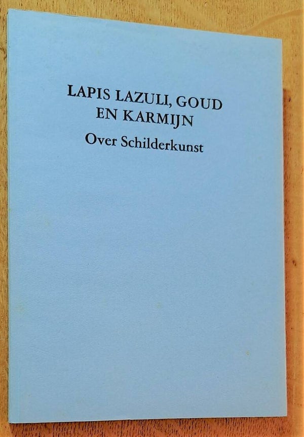 Lapis lazuli, goud en karmijn. Over schilderkunst