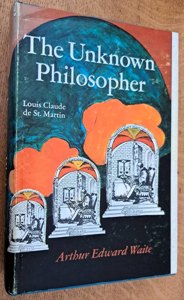 Waite, Arthur Edward - The Unknown Philosopher. The Life of Louis Claude De Saint-Martin etc.