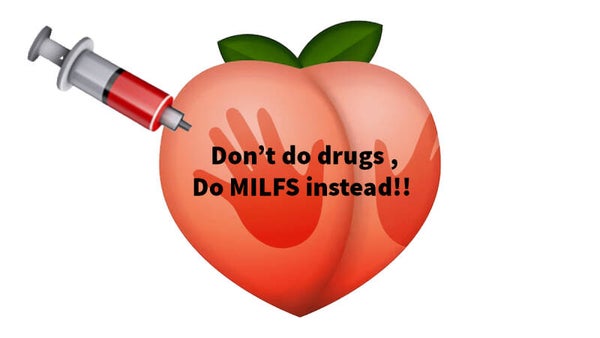 Don’t do drugs , do milfs instead