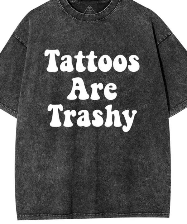 Tattoos are trashy washed T