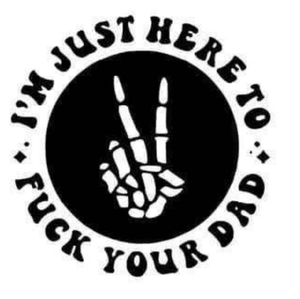 Just here to f your dad decal