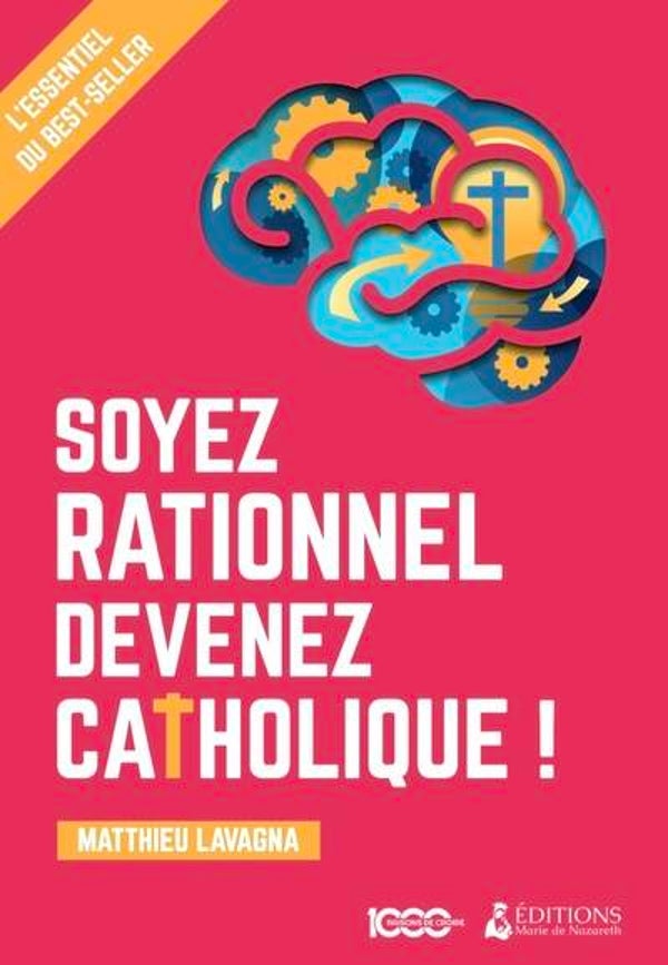 Soyez rationnel, devenez catholique (l'esssentiel)