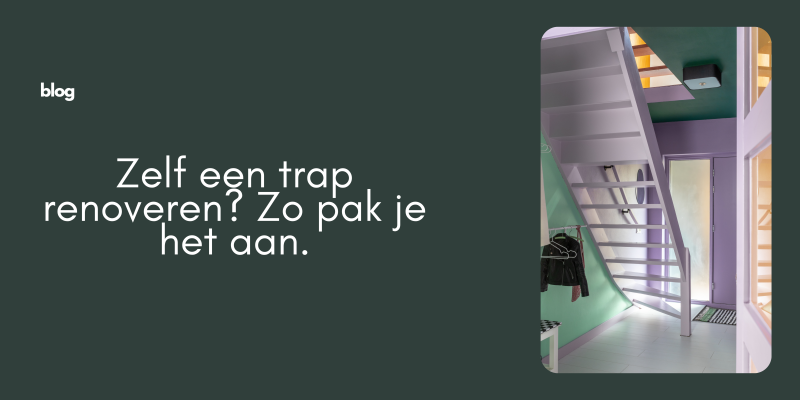 Blog Zelf een trap renoveren? Zo pak je het aan.
