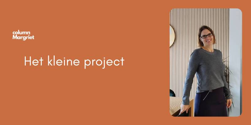 Column Margriet Het kleine project