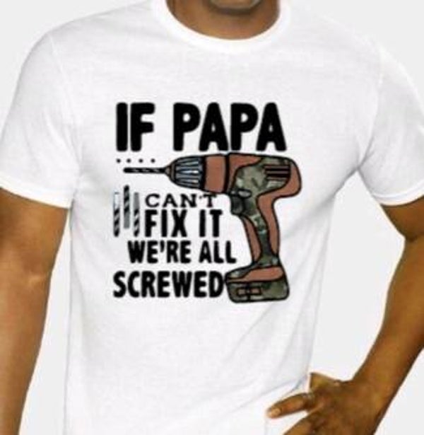 If papa can't fix it we're all screwed - Heren shirt