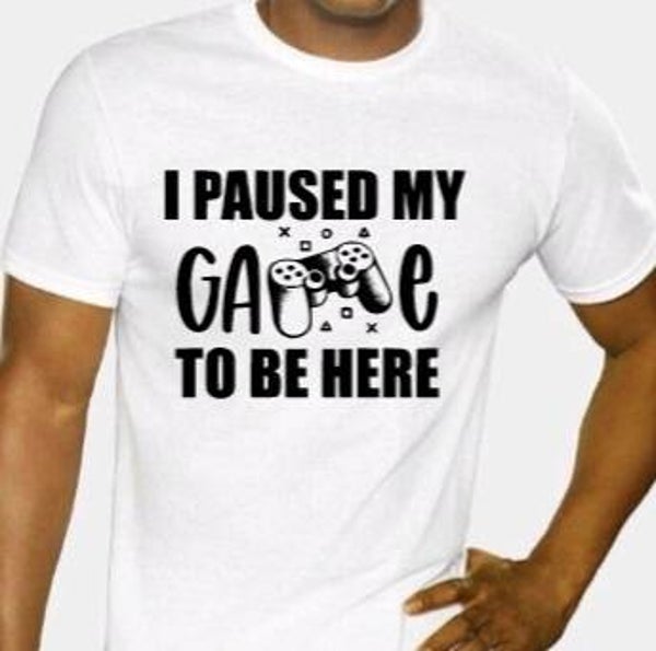 I paused my game to be here - Heren shirt