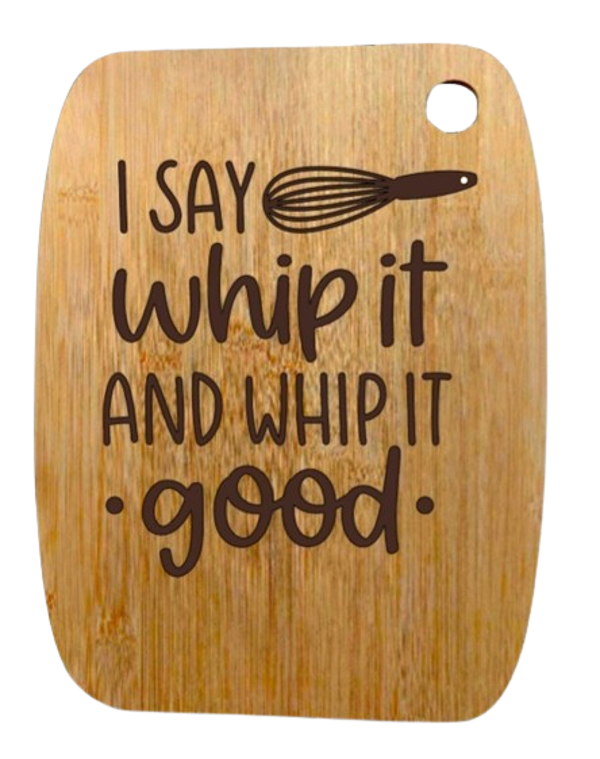 "I say whip it and whip it good"  - Bamboo snijplank