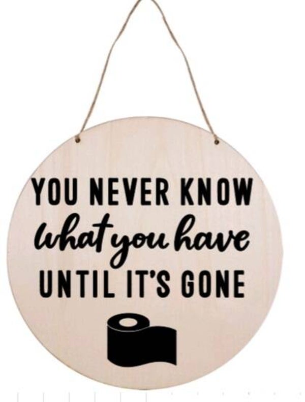 You never realize what you have until it's gone. Toilet paper for instance 2 - Rond