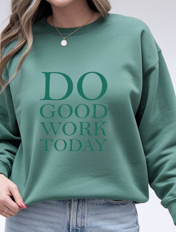 Do good work today! Sweatshirt
