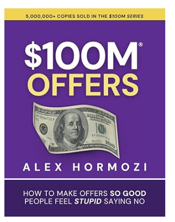 $100M Offers: How To Make Offers So Good People Feel Stupid Saying No