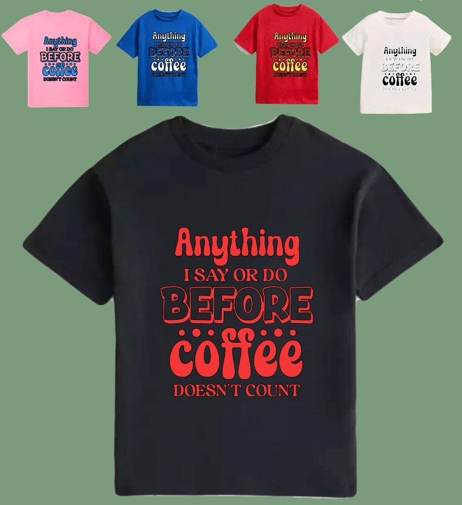 Adults t-shirt. 'Anything I say or do before coffee doesn't count' Mens and womens sizes