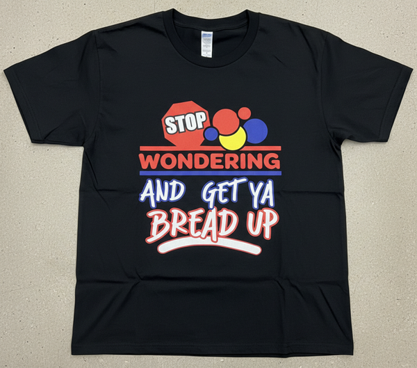 Stop Wondering and Get Your Bread Up DTF Print