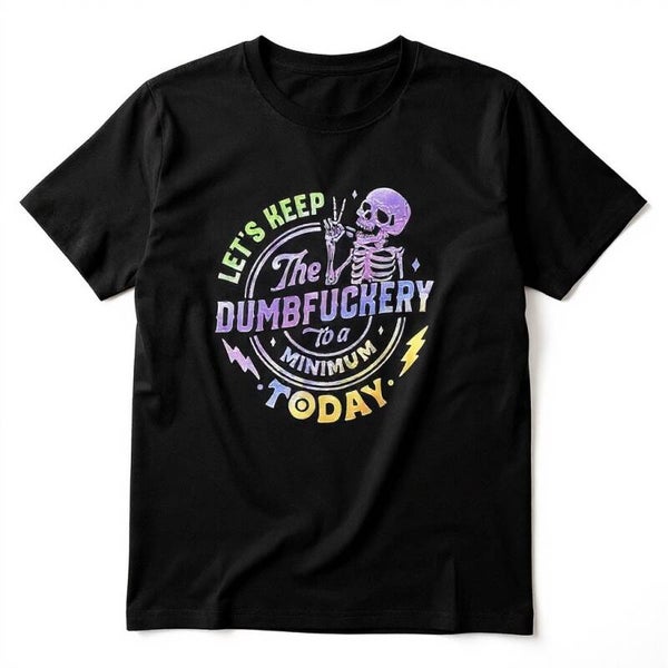 Let's Keep The Dumbfuckery To A Minimum Today DTF Print