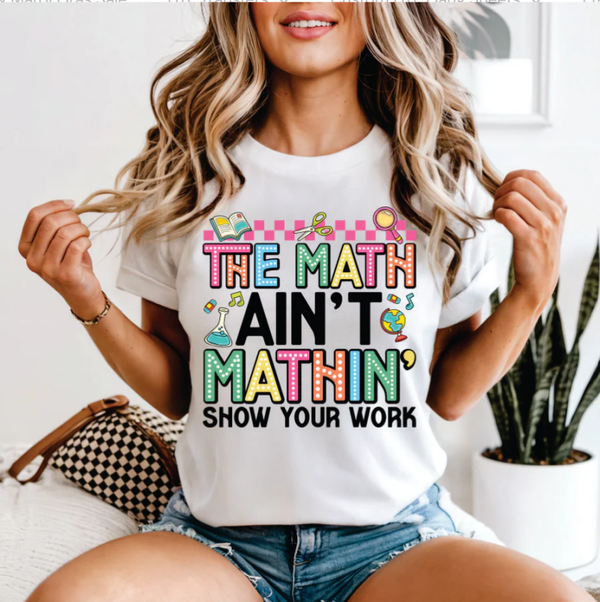 The Math Ain't Mathin' Show Your Work In Vibrant Colors DTF Print