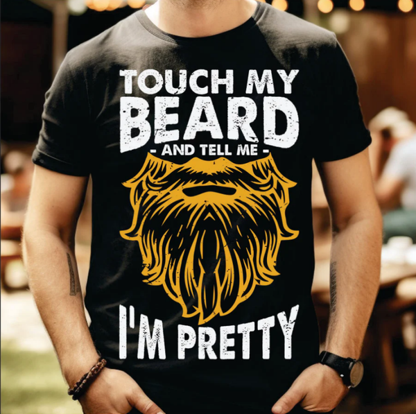 Touch My Beard And Tell Me I'm Pretty DTF Print