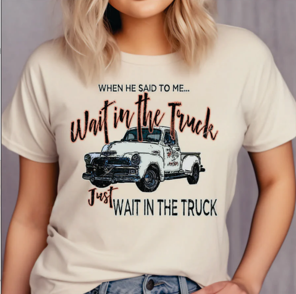 When He Said To Me Wait In The Truck DTF Print