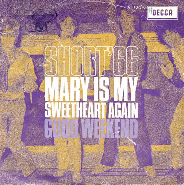 7 inch Short '66 ‎– Mary Is My Sweetheart Again / Good Weekend Label: Decca ‎– AT 10 370 Format: Vinyl, 7", 45 RPM, Single Country: Nether