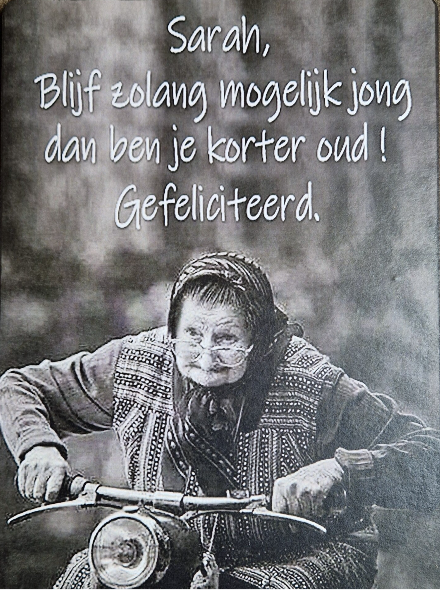 Sarah, Blijf zolang mogelijk jong dan ben je korter oud! Gefeliciteerd